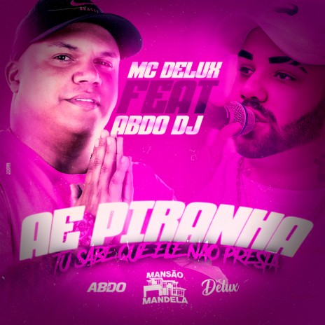 Ae Piranha Tu Sabe Que Ele Nao Presta ft. DJ Abdo | Boomplay Music