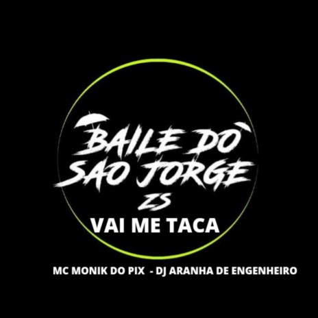 BAILE DO SAO JORGE VAI ME TACA ft. Mc Monik do pix | Boomplay Music