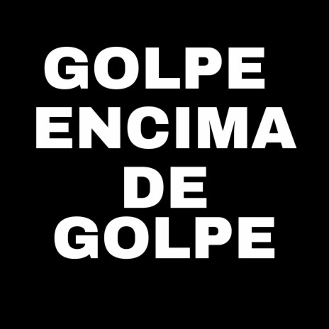 Golpe Encima de Golpe | Boomplay Music