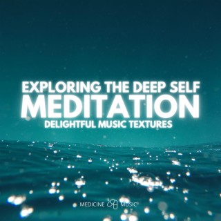 Exploring The Deep Self Meditation (Delightful Music Textures)