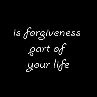 is forgiveness part of your life