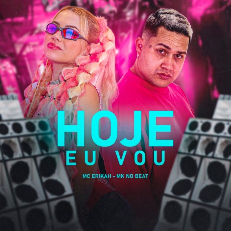 Hoje Eu Vou ft. Mc Erikah | Boomplay Music