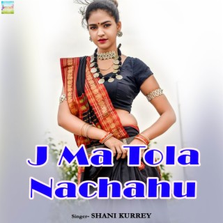 J Ma Tola Nachahu