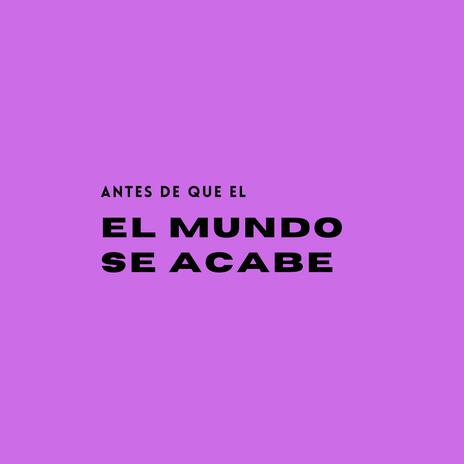 Antes de que el mundo se acabe | Boomplay Music