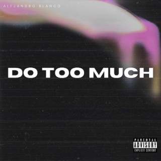 DO TOO MUCH