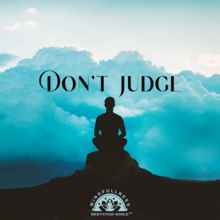 Don't Judge: Tune Into What Your’re Sensing at The Moment, Maintain Awareness, Accept Your Thoughts