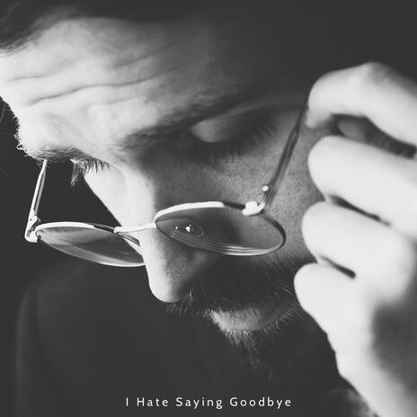 I Hate Saying Goodbye | Boomplay Music