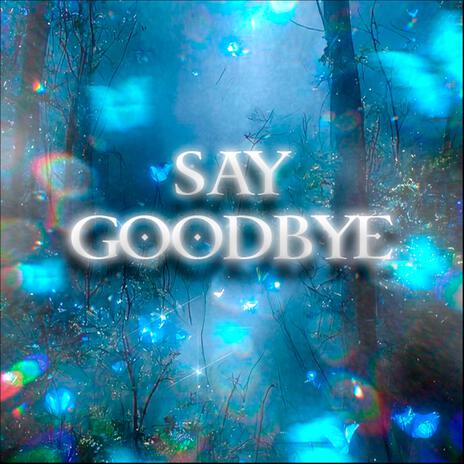 Say Goodbye | Boomplay Music