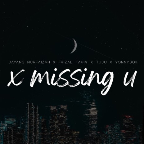 X Missing U ft. Dayang Nurfaizah, Yonnyboii & Tuju | Boomplay Music