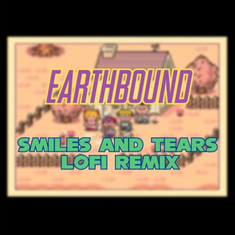 Earthbound - Smiles and Tears (LoFi Remix) | Boomplay Music