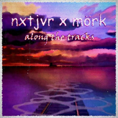 along the tracks ft. nxtjvr | Boomplay Music