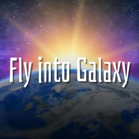 Fly into Galaxy | Boomplay Music