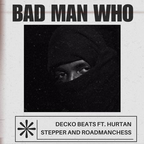 BAD MAN WHO ft. Hurtan Stepper & Road Man Chess | Boomplay Music