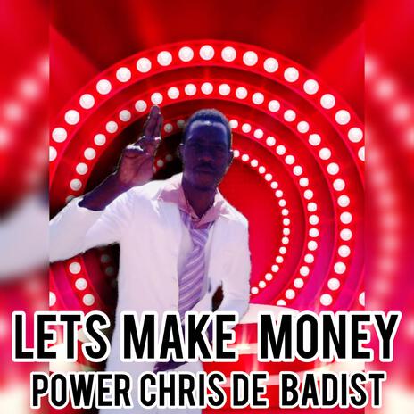 LETS MAKE MONEY ft. POWER CHRIS DE BADIST | Boomplay Music