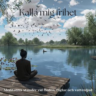 Kalla mig frihet: Meditativa stunder vid floden, fåglar och vattenljud