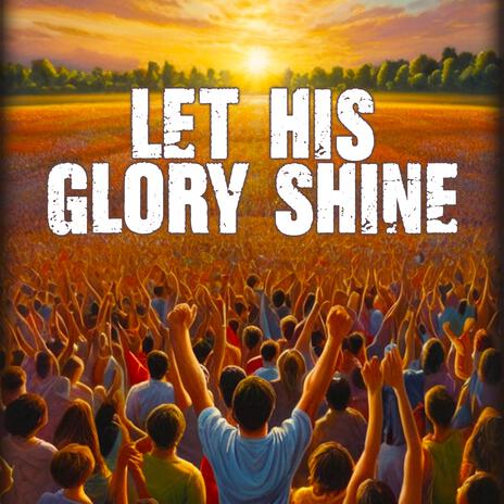 Let His Glory Shine | Boomplay Music