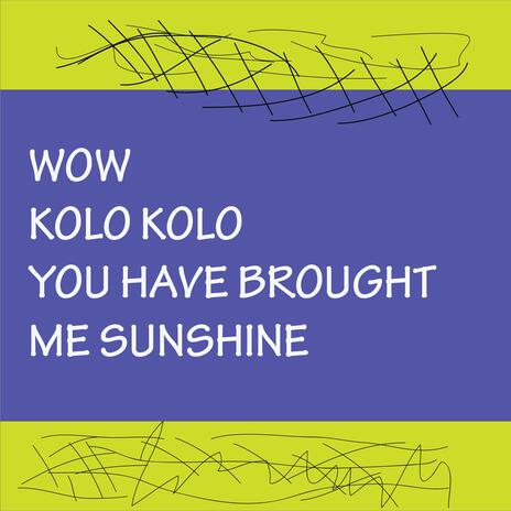 wow kolo kolo you have brought me sunshine | Boomplay Music