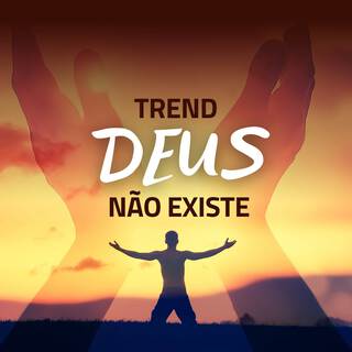 Trend Deus não Existe (Meu Testemunho)