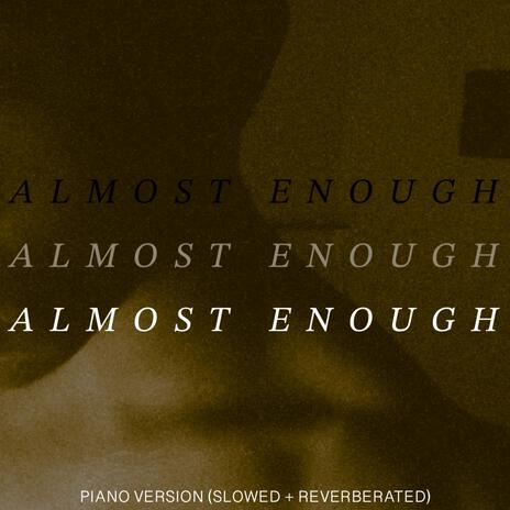 Almost Enough - Piano Version (Slowed + Reverb) | Boomplay Music