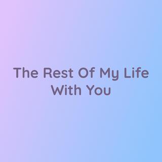 The Rest OF My Life With You