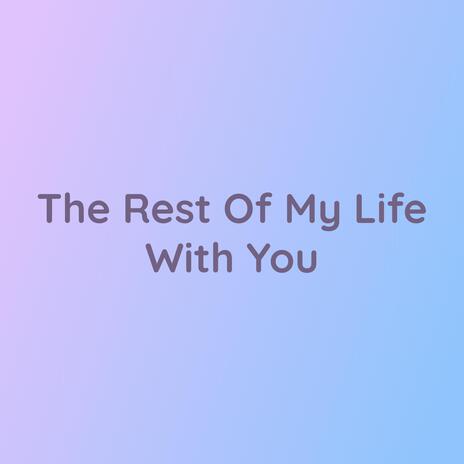 The Rest OF My Life With You | Boomplay Music