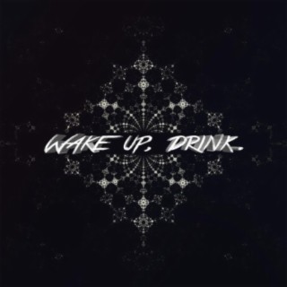 Wake up, drink.