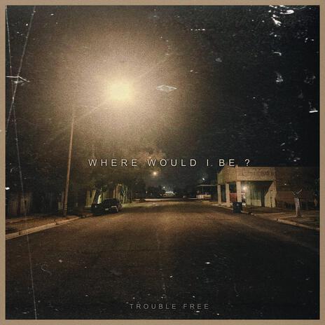 Where would I be? | Boomplay Music