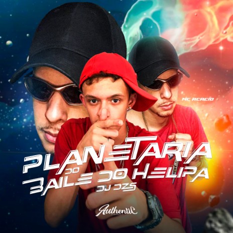 Planetaria do Baile do Helipa ft. Mc Acácio | Boomplay Music