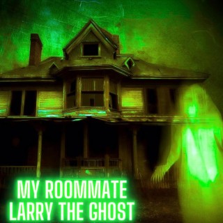 My Roommate Larry The Ghost