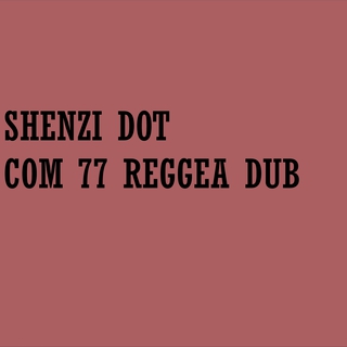 SHENZI DOT COM 77 REGGEA DUB