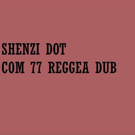 SHENZI DOT COM 77 REGGEA DUB | Boomplay Music