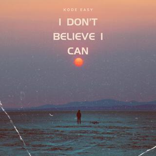 I DON'T BELIEVE I CAN lyrics | Boomplay Music