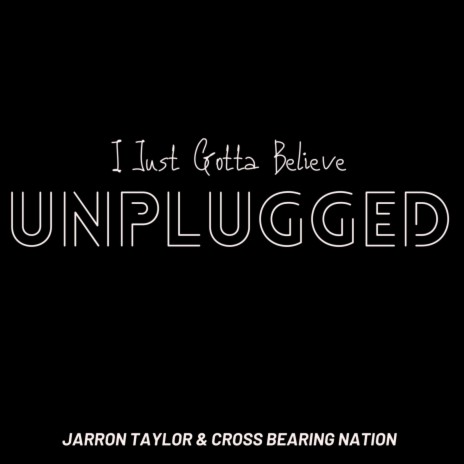 I Just Gotta Believe (Unplugged)