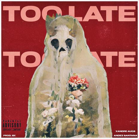 Too Late ft. Andez Santana | Boomplay Music