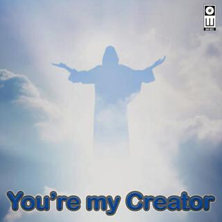 You’re my Creator