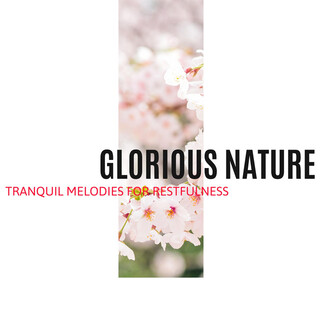 Glorious Nature - Tranquil Melodies for Restfulness