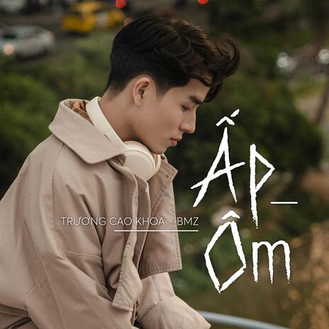 Ấp Ôm ft. Trương Cao Khoa | Boomplay Music