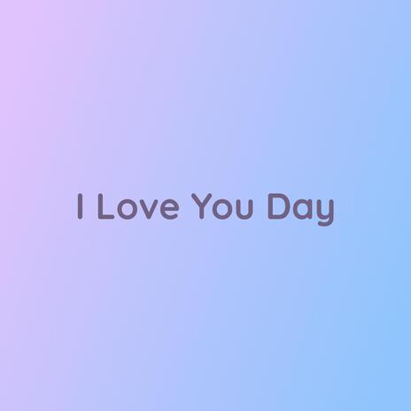 I Love You Day | Boomplay Music