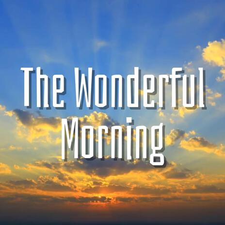 The Wonderful Morning | Boomplay Music