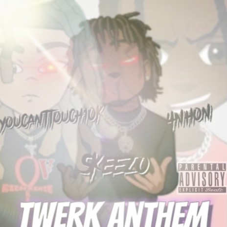 Twerk Anthem ft. youcanttouch10k, Skeezo & 4nhon