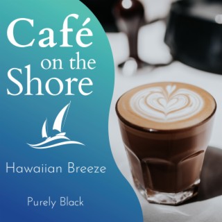 Cafe on the Shore - Hawaiian Breeze