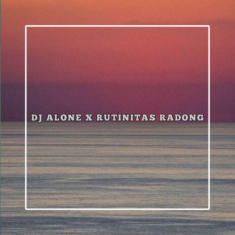 DJ ALONE X RUTINITAS RADONG | Boomplay Music