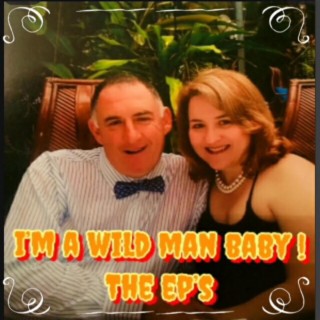 I'm a Wild Man Baby !