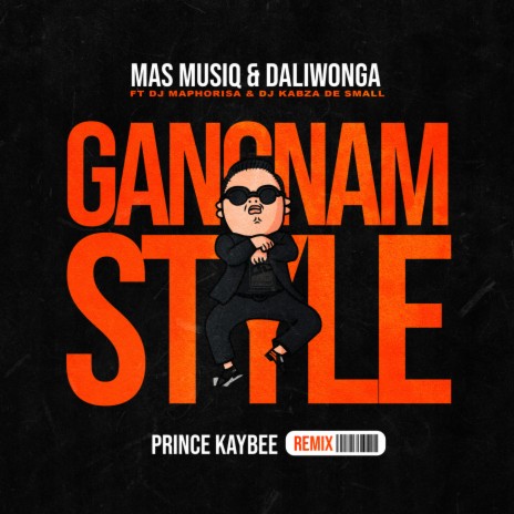 Gangnam Style (Prince Kaybee Remix) ft. Daliwonga, DJ Maphorisa & Kabza De Small | Boomplay Music