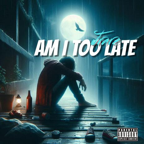 Am I Too Late | Boomplay Music