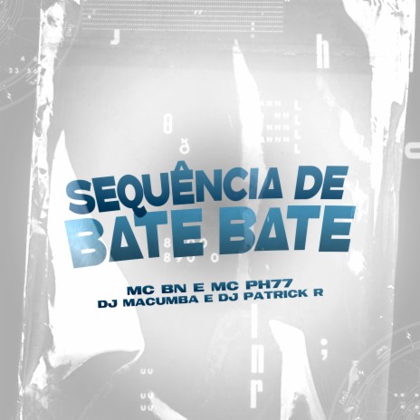 Sequência de Bate Bate ft. MC PH77, DJ Macumba & DJ Patrick R | Boomplay Music