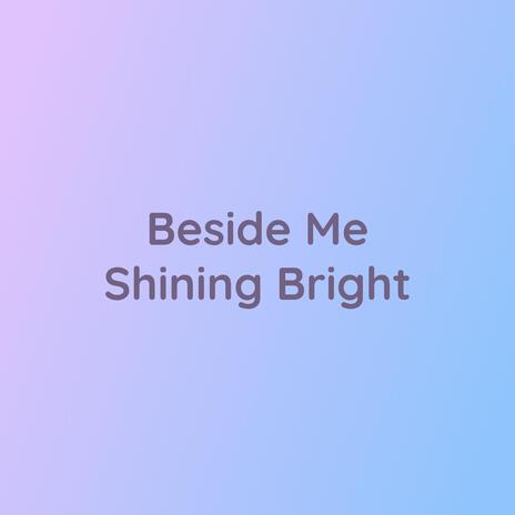 Beside Me Shining Bright | Boomplay Music