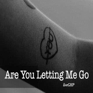 Are You Letting Me Go