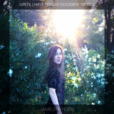 (Until I Have To) Say Goodbye To You | Boomplay Music