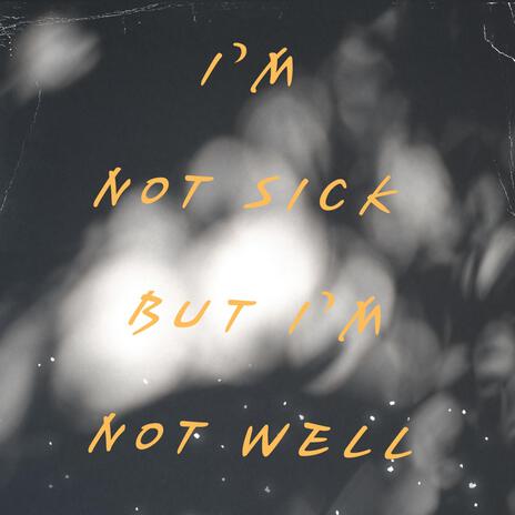 I'm Not Sick But I'm Not Well | Boomplay Music